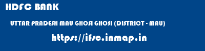 HDFC BANK  UTTAR PRADESH MAU GHOSI GHOSI (DISTRICT - MAU)  ifsc code